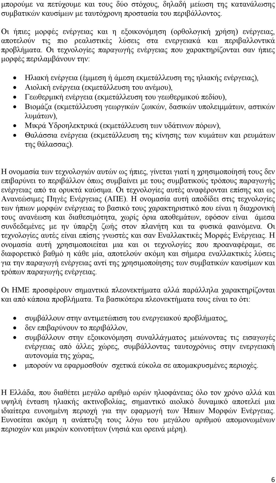 Οι τεχνολογίες παραγωγής ενέργειας που χαρακτηρίζονται σαν ήπιες μορφές περιλαμβάνουν την: Ηλιακή ενέργεια (έμμεση ή άμεση εκμετάλλευση της ηλιακής ενέργειας), Αιολική ενέργεια (εκμετάλλευση του