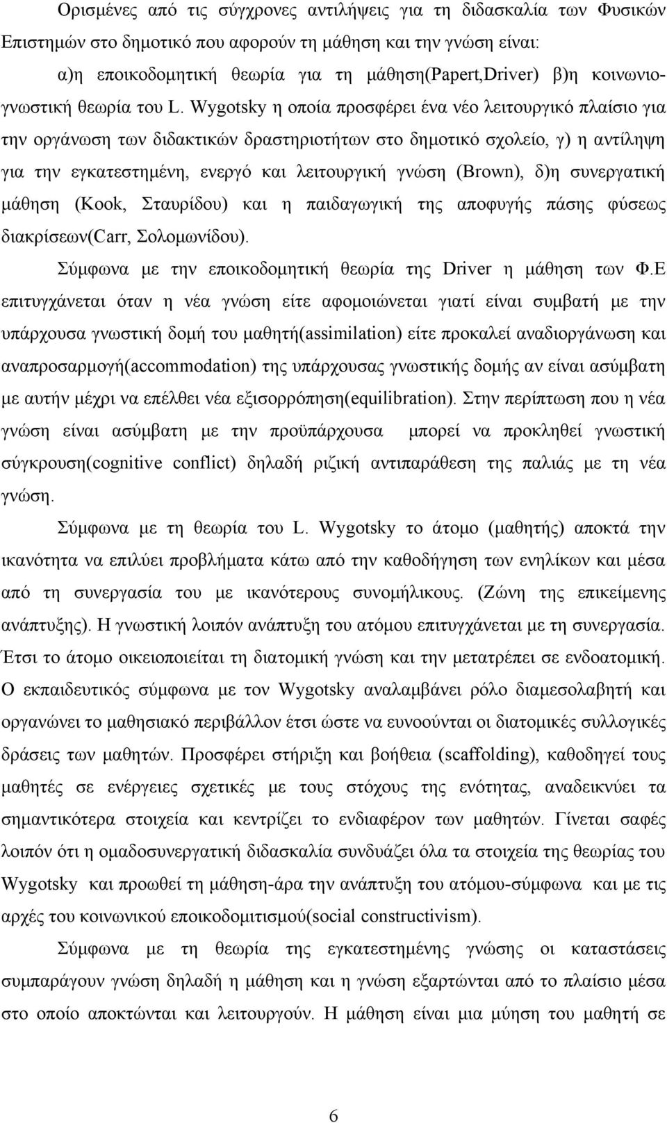 Wygotsky η οποία προσφέρει ένα νέο λειτουργικό πλαίσιο για την οργάνωση των διδακτικών δραστηριοτήτων στο δημοτικό σχολείο, γ) η αντίληψη για την εγκατεστημένη, ενεργό και λειτουργική γνώση (Brown),