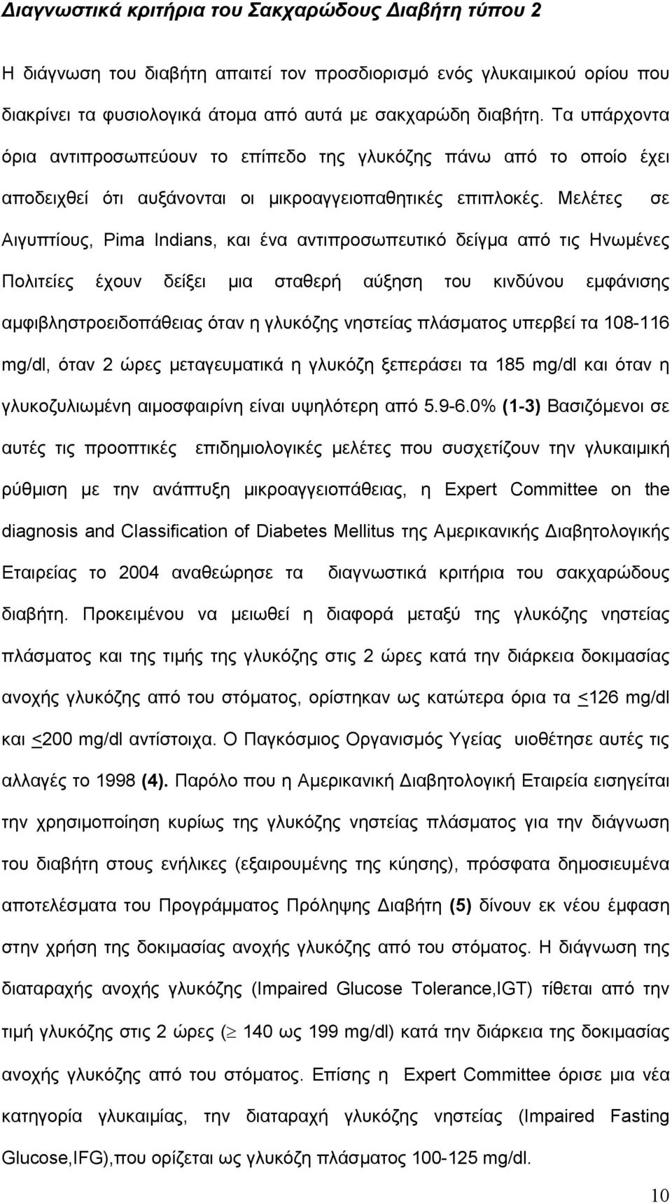 Μελέτες σε Αιγυπτίους, Pima Indians, και ένα αντιπροσωπευτικό δείγμα από τις Ηνωμένες Πολιτείες έχουν δείξει μια σταθερή αύξηση του κινδύνου εμφάνισης αμφιβληστροειδοπάθειας όταν η γλυκόζης νηστείας