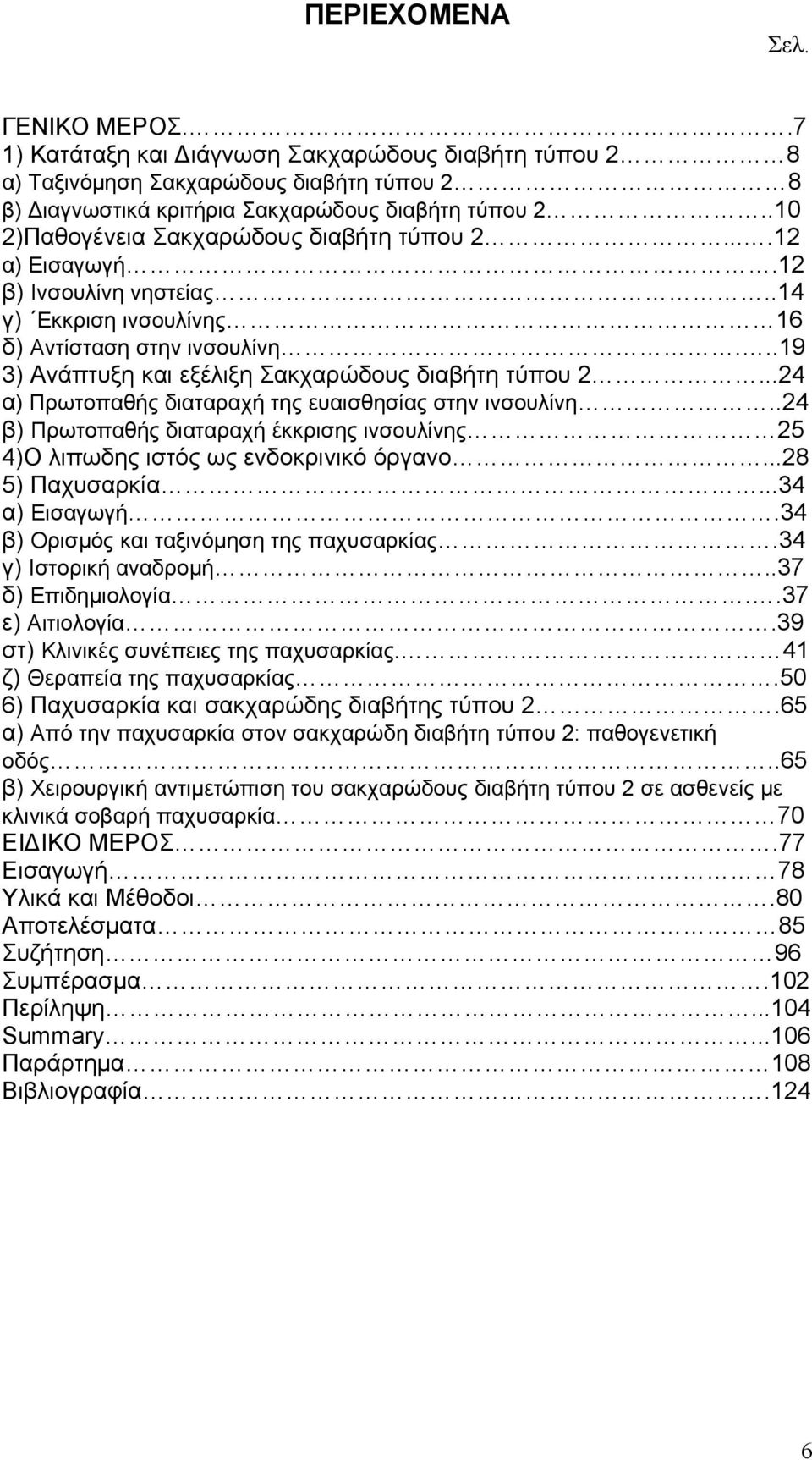 ..24 α) Πρωτοπαθής διαταραχή της ευαισθησίας στην ινσουλίνη..24 β) Πρωτοπαθής διαταραχή έκκρισης ινσουλίνης 25 4)Ο λιπωδης ιστός ως ενδοκρινικό όργανο...28 5) Παχυσαρκία...34 α) Εισαγωγή.