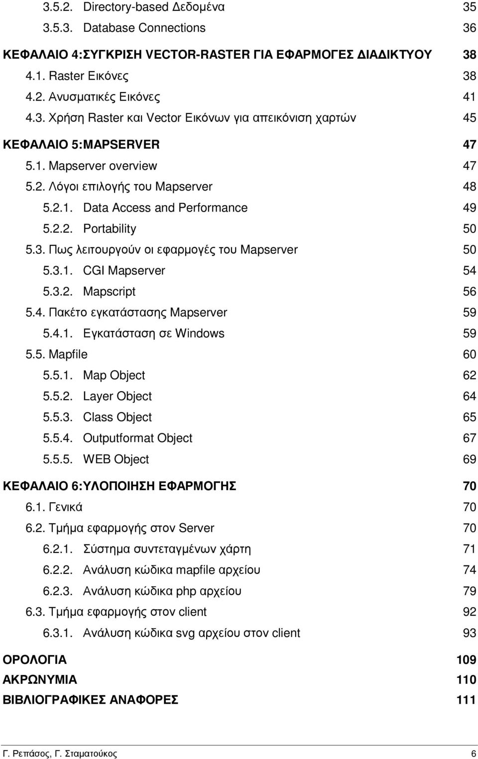 3.2. Mapscript 56 5.4. Πακέτο εγκατάστασης Mapserver 59 5.4.1. Εγκατάσταση σε Windows 59 5.5. Mapfile 60 5.5.1. Map Object 62 5.5.2. Layer Object 64 5.5.3. Class Object 65 5.5.4. Outputformat Object 67 5.