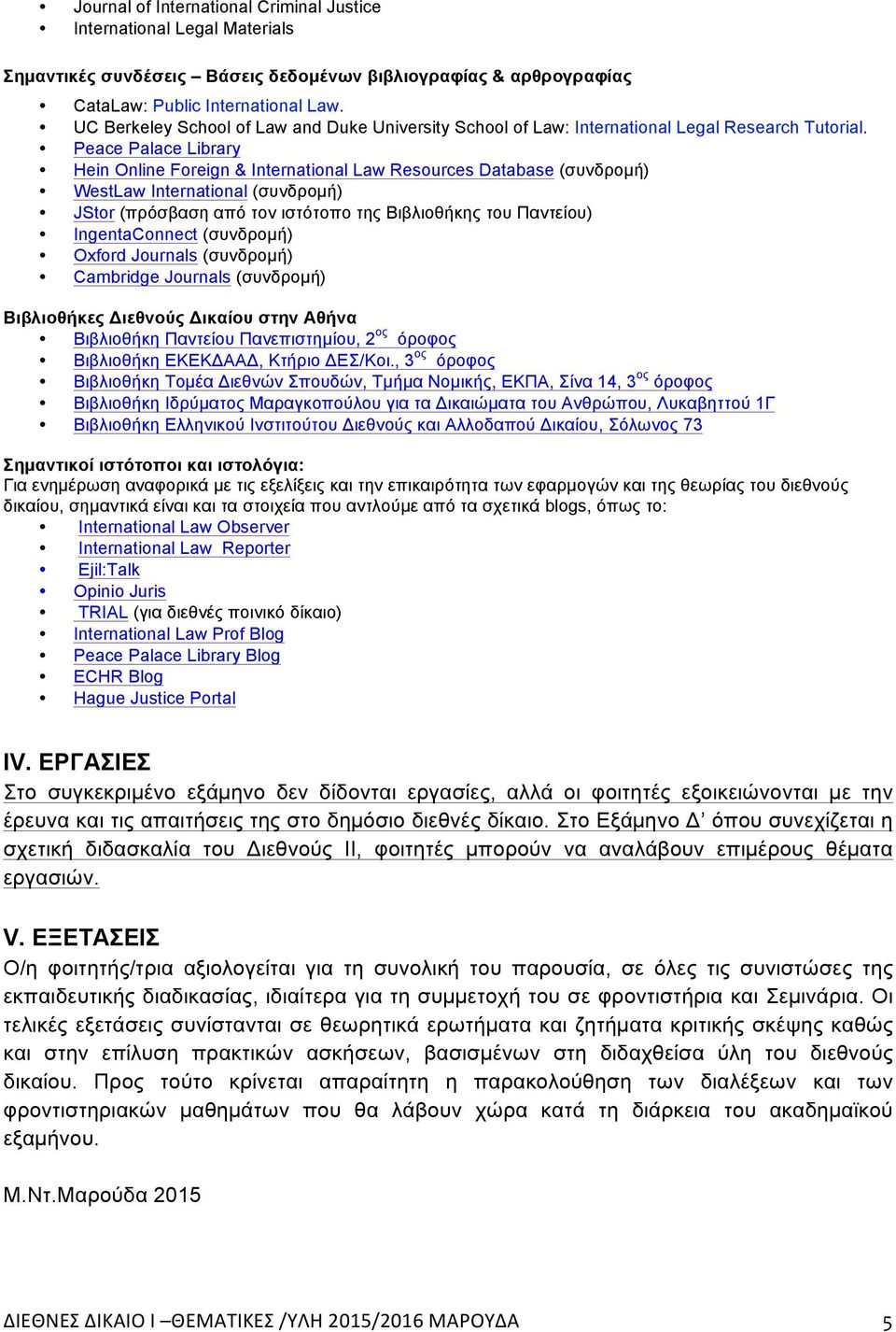 Peace Palace Library Hein Online Foreign & International Law Resources Database (συνδροµή) WestLaw International (συνδροµή) JStor (πρόσβαση από τον ιστότοπο της Βιβλιοθήκης του Παντείου)