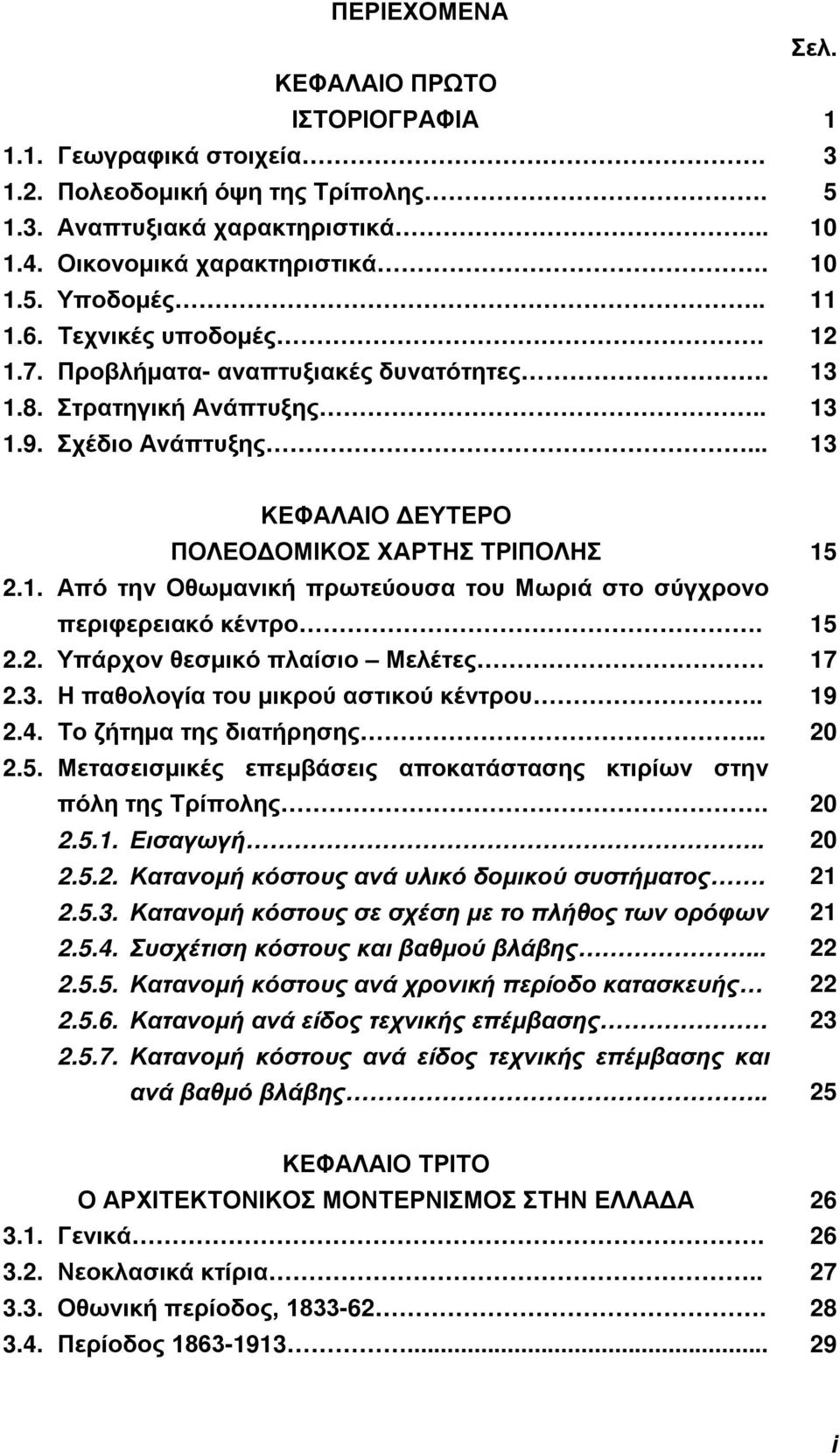 15 2.2. Υπάρχον θεσμικό πλαίσιο Μελέτες 17 2.3. Η παθολογία του μικρού αστικού κέντρου.. 19 2.4. Το ζήτημα της διατήρησης... 20 2.5. Μετασεισμικές επεμβάσεις αποκατάστασης κτιρίων στην πόλη της Τρίπολης.