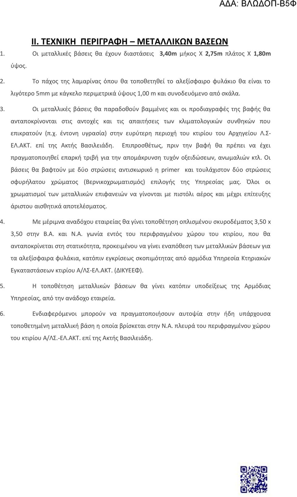 Οι μεταλλικές βάσεις θα παραδοθούν βαμμένες και οι προδιαγραφές της βαφής θα ανταποκρίνονται στις αντοχές και τις απαιτήσεις των κλιματολογικών συνθηκών που επικρατούν (π.χ. έντονη υγρα σία) στην ευρύτερη περιοχή του κτιρίου του Αρχηγείου Λ.