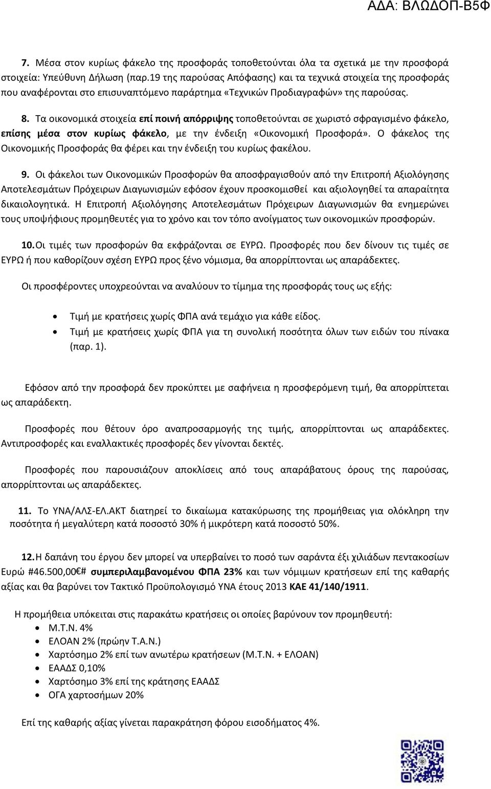 Τα οικονομικά στοιχεία επί ποινή απόρριψης τοποθετούνται σε χωριστό σφραγισμένο φάκελο, επίσης μέσα στον κυρίως φάκελο, με την ένδειξη «Οικονομική Προσφορά».