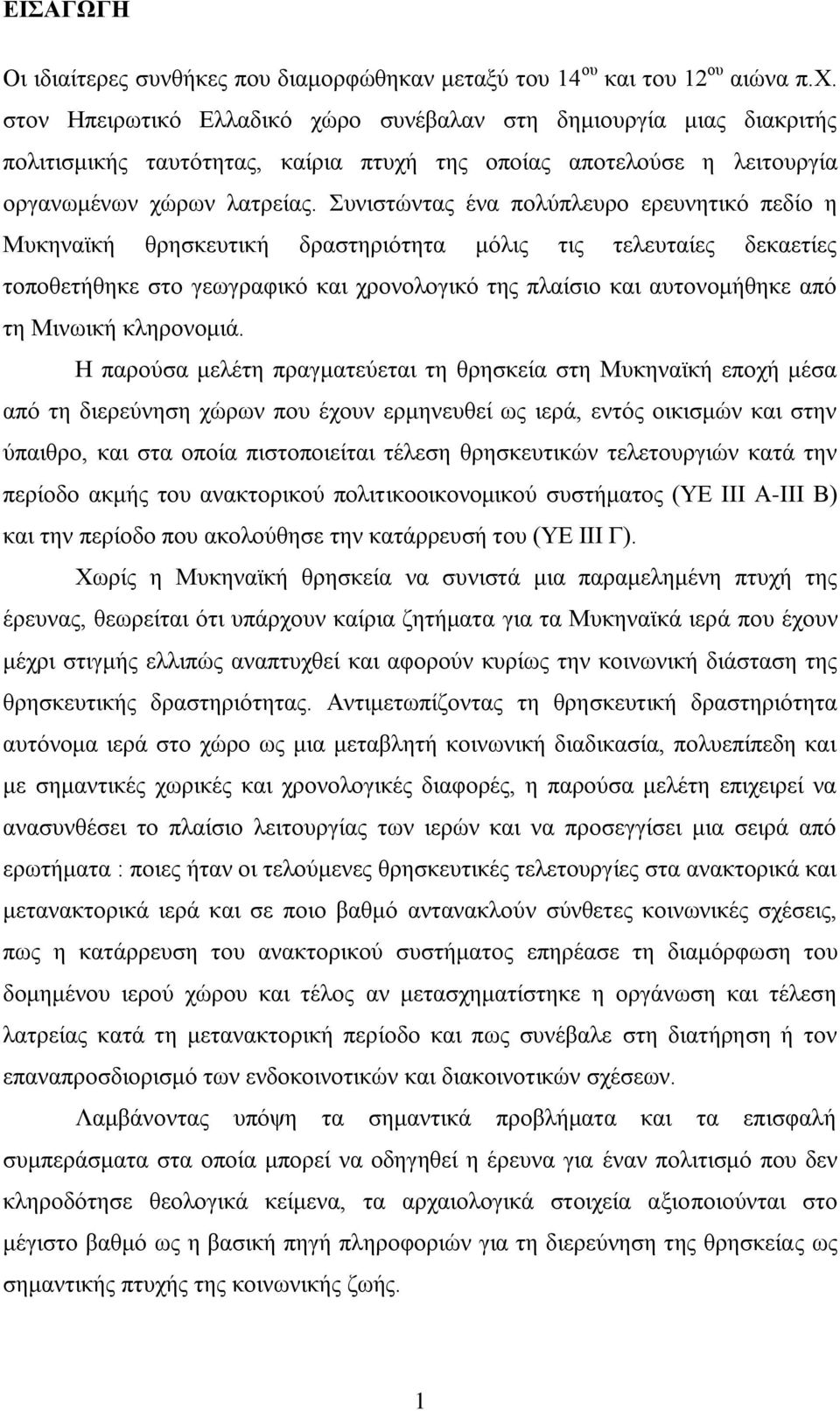 Συνιστώντας ένα πολύπλευρο ερευνητικό πεδίο η Μυκηναϊκή θρησκευτική δραστηριότητα μόλις τις τελευταίες δεκαετίες τοποθετήθηκε στο γεωγραφικό και χρονολογικό της πλαίσιο και αυτονομήθηκε από τη