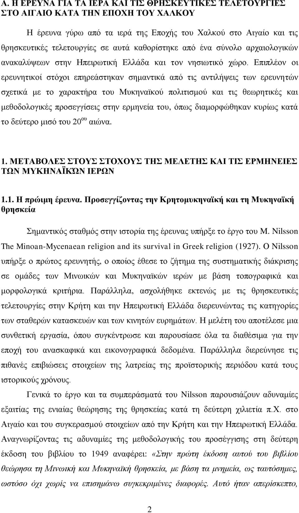 Επιπλέον οι ερευνητικοί στόχοι επηρεάστηκαν σημαντικά από τις αντιλήψεις των ερευνητών σχετικά με το χαρακτήρα του Μυκηναϊκού πολιτισμού και τις θεωρητικές και μεθοδολογικές προσεγγίσεις στην