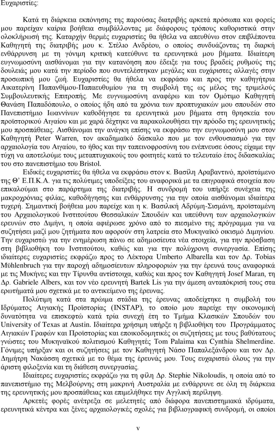 Στέλιο Ανδρέου, ο οποίος συνδυάζοντας τη διαρκή ενθάρρυνση με τη γόνιμη κριτική κατεύθυνε τα ερευνητικά μου βήματα.