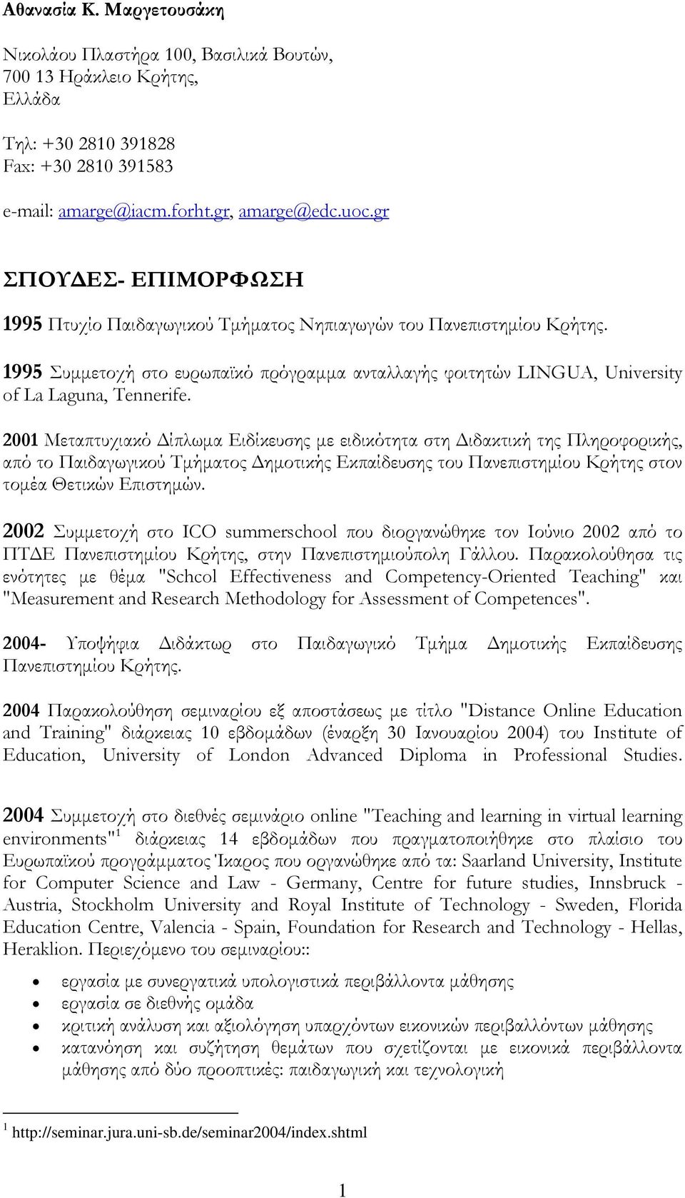 2001 Μεταπτυχιακό Δίπλωμα Ειδίκευσης με ειδικότητα στη Διδακτική της Πληροφορικής, από το Παιδαγωγικού Τμήματος Δημοτικής Εκπαίδευσης του Πανεπιστημίου Κρήτης στον τομέα Θετικών Επιστημών.