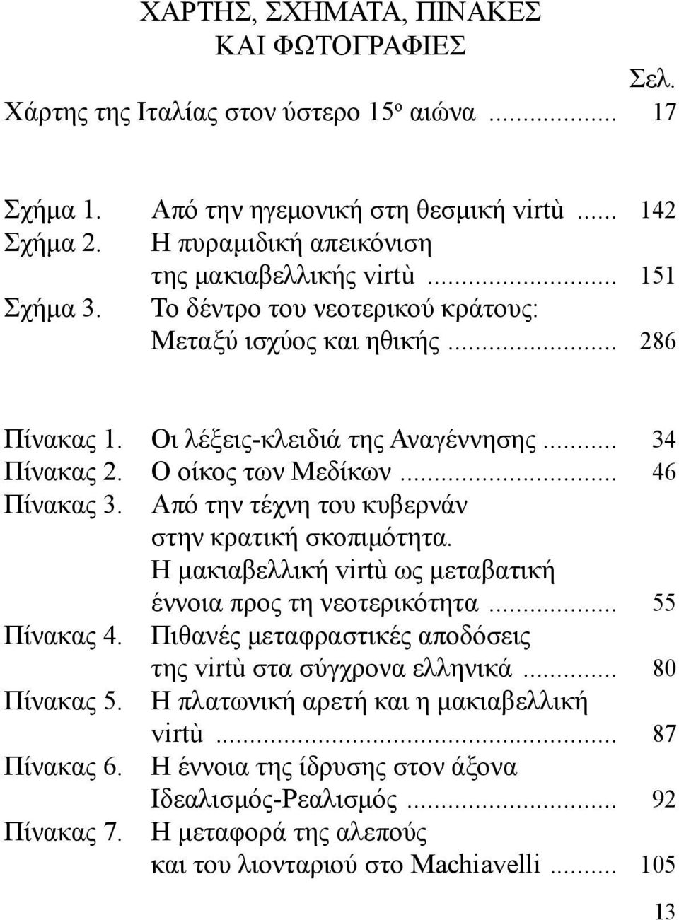 Ο οίκος των Μεδίκων... 46 Πίνακας 3. Από την τέχνη του κυβερνάν στην κρατική σκοπιμότητα. Η μακιαβελλική virtù ως μεταβατική έννοια προς τη νεοτερικότητα... 55 Πίνακας 4.