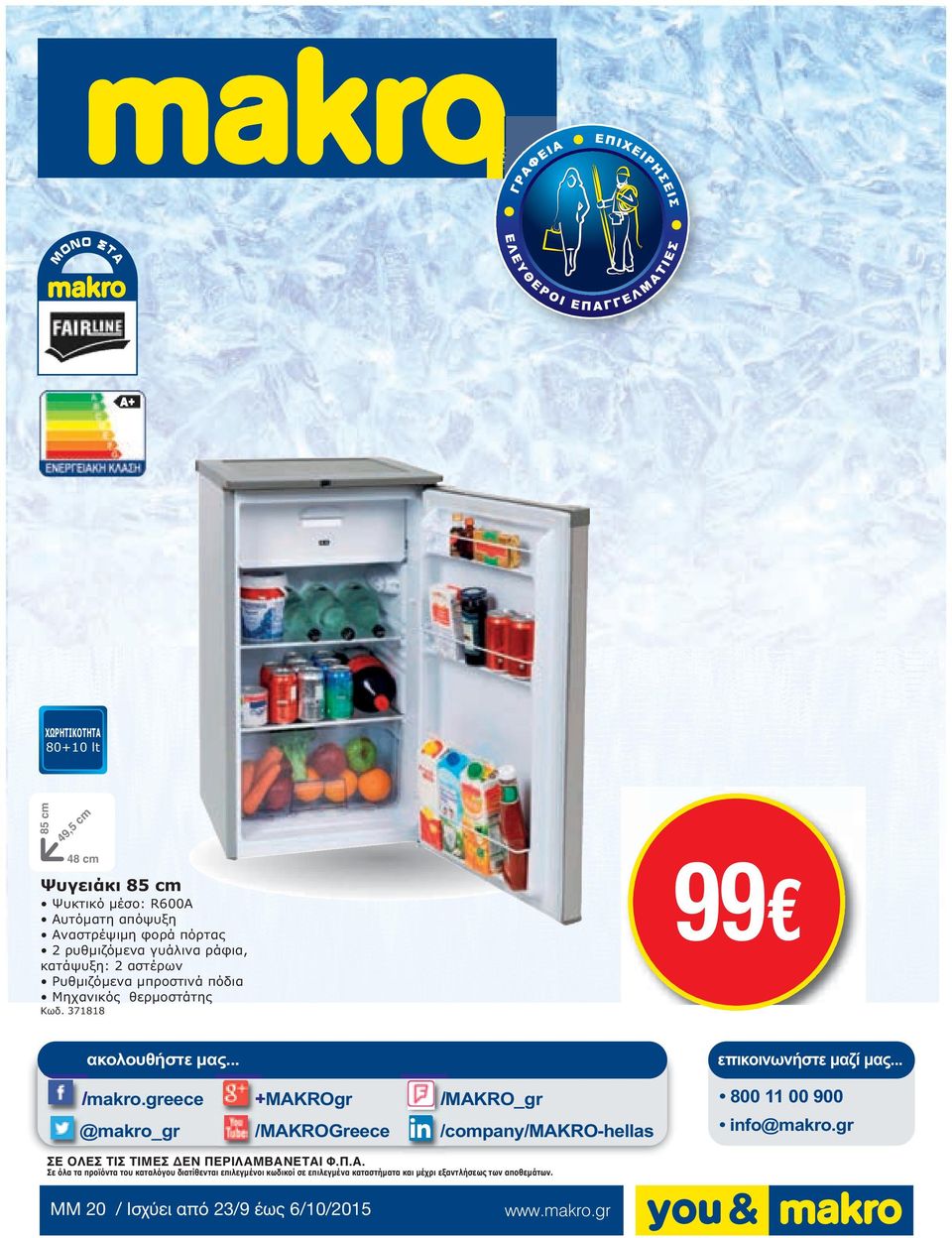 greece @makro_gr +MAKROgr /MAKROGreece /MAKRO_gr /company/makro-hellas 800 11 00 900 info@makro.gr ΣΕ ΟΛΕΣ ΤΙΣ ΤΙΜΕΣ ΔΕΝ ΠΕΡΙΛΑΜ