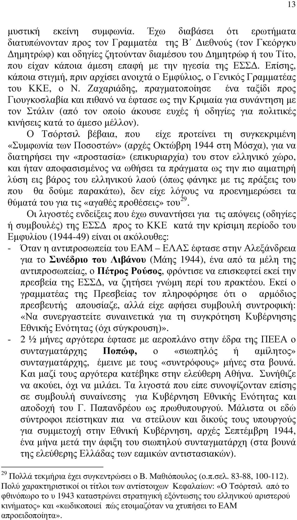 της ΕΣΣΔ. Επίσης, κάποια στιγμή, πριν αρχίσει ανοιχτά ο Εμφύλιος, ο Γενικός Γραμματέας του ΚΚΕ, ο Ν.