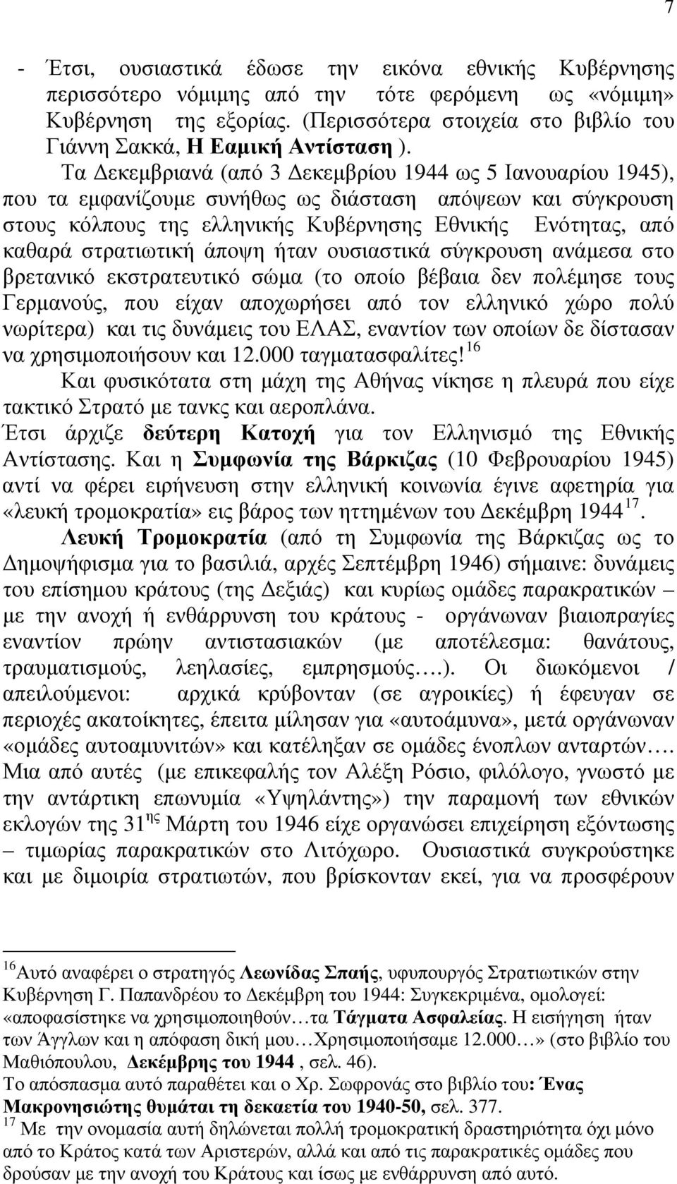 Τα Δεκεμβριανά (από 3 Δεκεμβρίου 1944 ως 5 Ιανουαρίου 1945), που τα εμφανίζουμε συνήθως ως διάσταση απόψεων και σύγκρουση στους κόλπους της ελληνικής Κυβέρνησης Εθνικής Ενότητας, από καθαρά