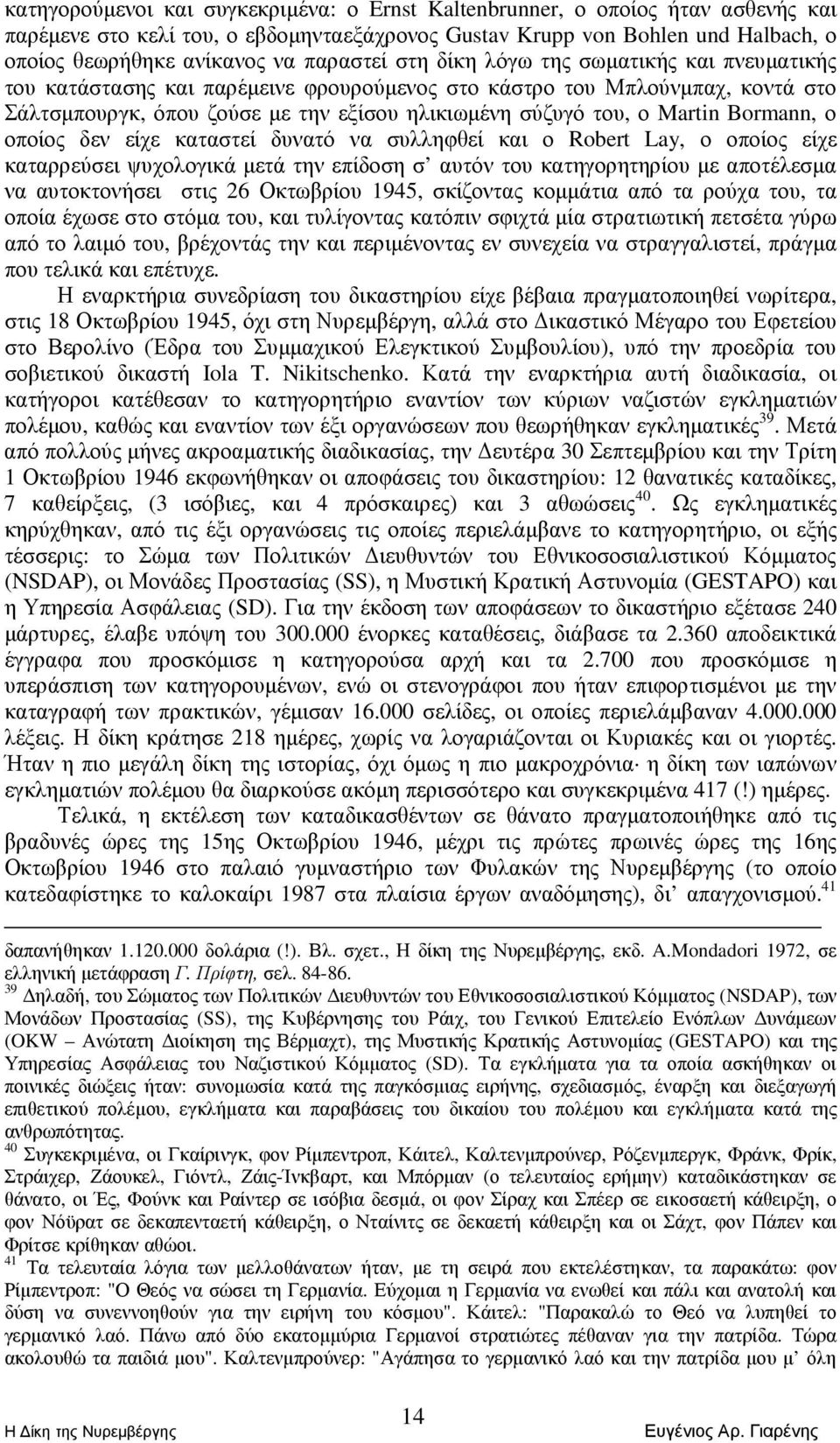 Martin Bormann, ο οποίος δεν είχε καταστεί δυνατό να συλληφθεί και ο Robert Lay, ο οποίος είχε καταρρεύσει ψυχολογικά µετά την επίδοση σ αυτόν του κατηγορητηρίου µε αποτέλεσµα να αυτοκτονήσει στις 26