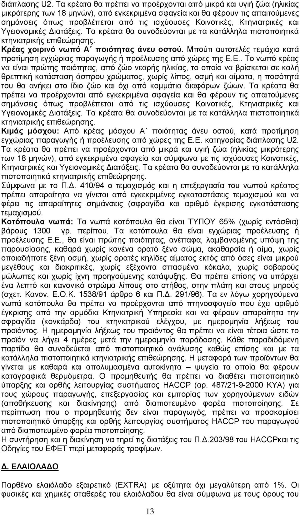 Κοινοτικές, Κτηνιατρικές και Υγειονομικές Διατάξεις. Τα κρέατα θα συνοδεύονται με τα κατάλληλα πιστοποιητικά κτηνιατρικής επιθεώρησης. Kρέας χοιρινό νωπό Α ποιότητας άνευ οστού.
