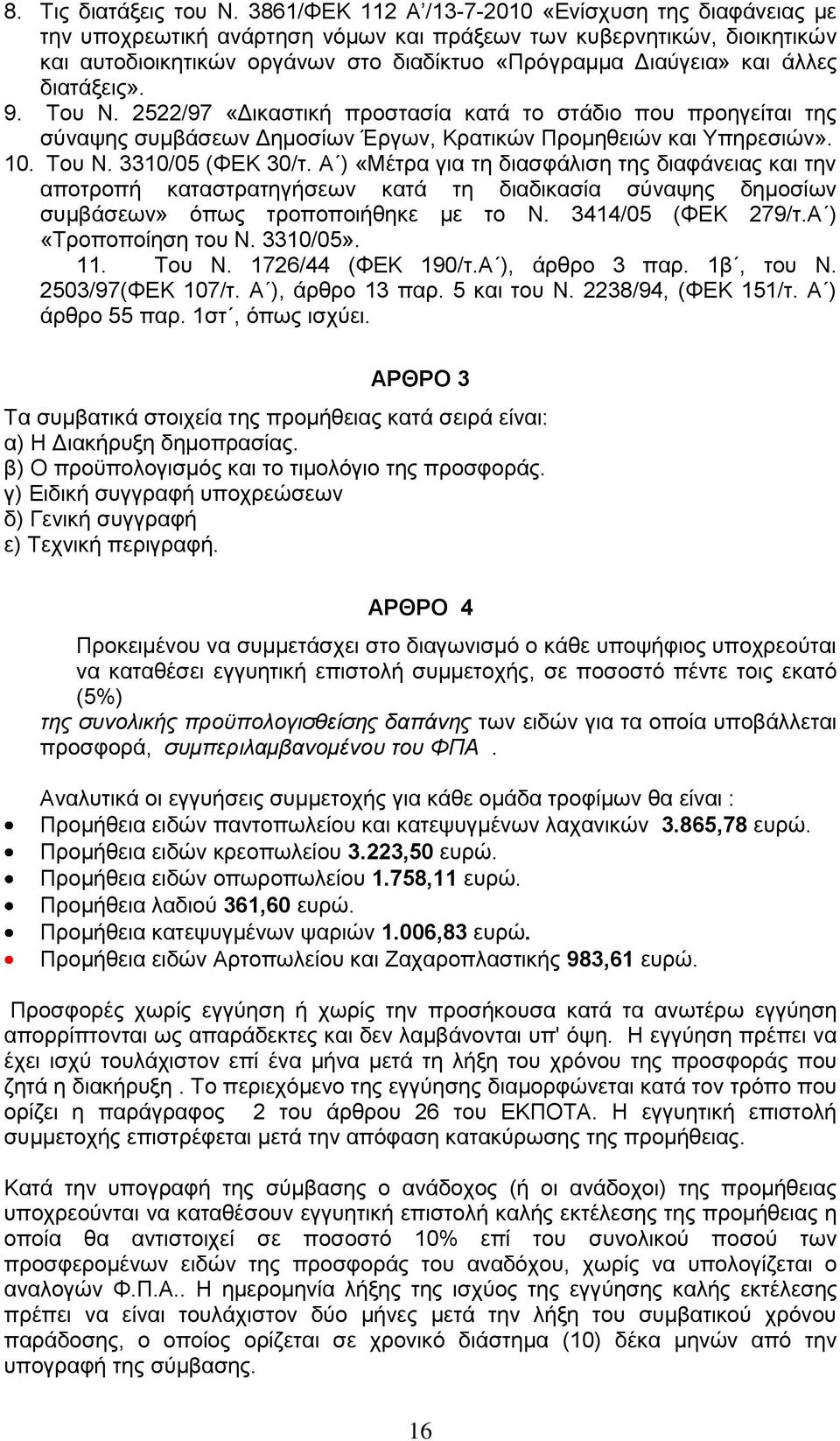διατάξεις». 9. Του Ν. 2522/97 «Δικαστική προστασία κατά το στάδιο που προηγείται της σύναψης συμβάσεων Δημοσίων Έργων, Κρατικών Προμηθειών και Υπηρεσιών». 10. Του Ν. 3310/05 (ΦΕΚ 30/τ.