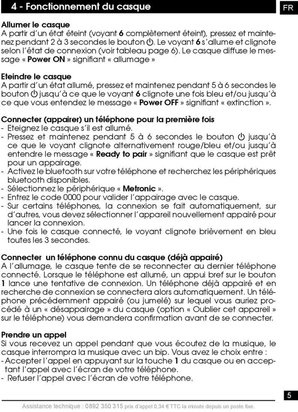 Le casque diffuse le message «Power ON» signifiant «allumage» Eteindre le casque A partir d un état allumé, pressez et maintenez pendant 5 à 6 secondes le bouton jusqu à ce que le voyant 6 clignote