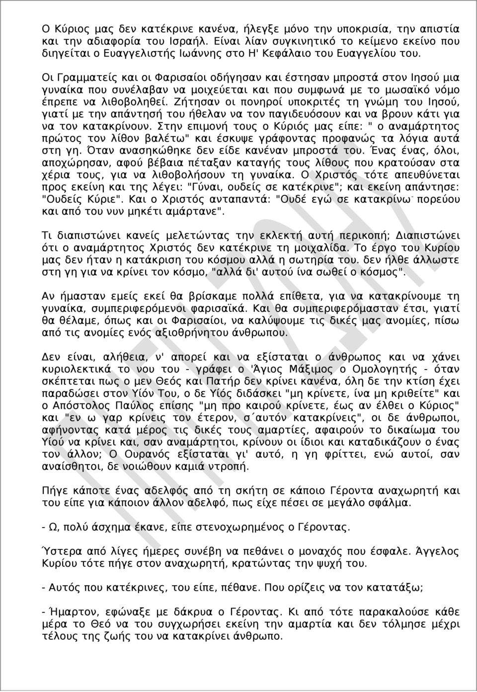 Οι Γραμματείς και οι Φαρισαίοι οδήγησαν και έστησαν μπροστά στον Ιησού μια γυναίκα που συνέλαβαν να μοιχεύεται και που συμφωνά με το μωσαϊκό νόμο έπρεπε να λιθοβοληθεί.