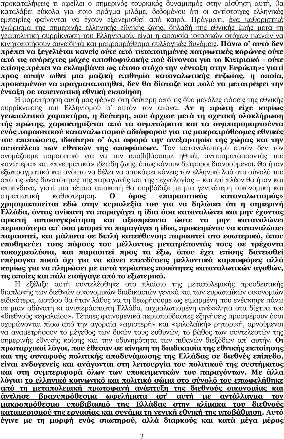 Πράγµατι, ένα καθοριστικό γνώρισµα της σηµερινής ελληνικής εθνικής ζωής, δηλαδή της εθνικής ζωής µετά τη γεωπολιτική συρρίκνωση του Ελληνισµού, είναι η απουσία ιστορικών στόχων ικανών να