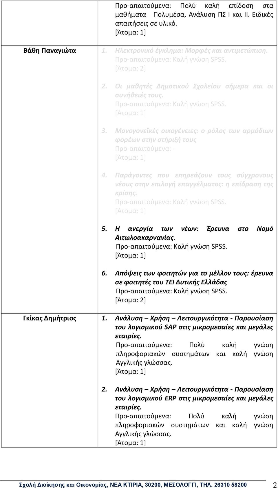 Παράγοντες που επηρεάζουν τους σύγχρονους νέους στην επιλογή επαγγέλματος: η επίδραση της κρίσης. Προ-απαιτούμενα: Καλή γνώση SPSS. 5. Η ανεργία των νέων: Έρευνα στο Νομό Αιτωλοακαρνανίας.