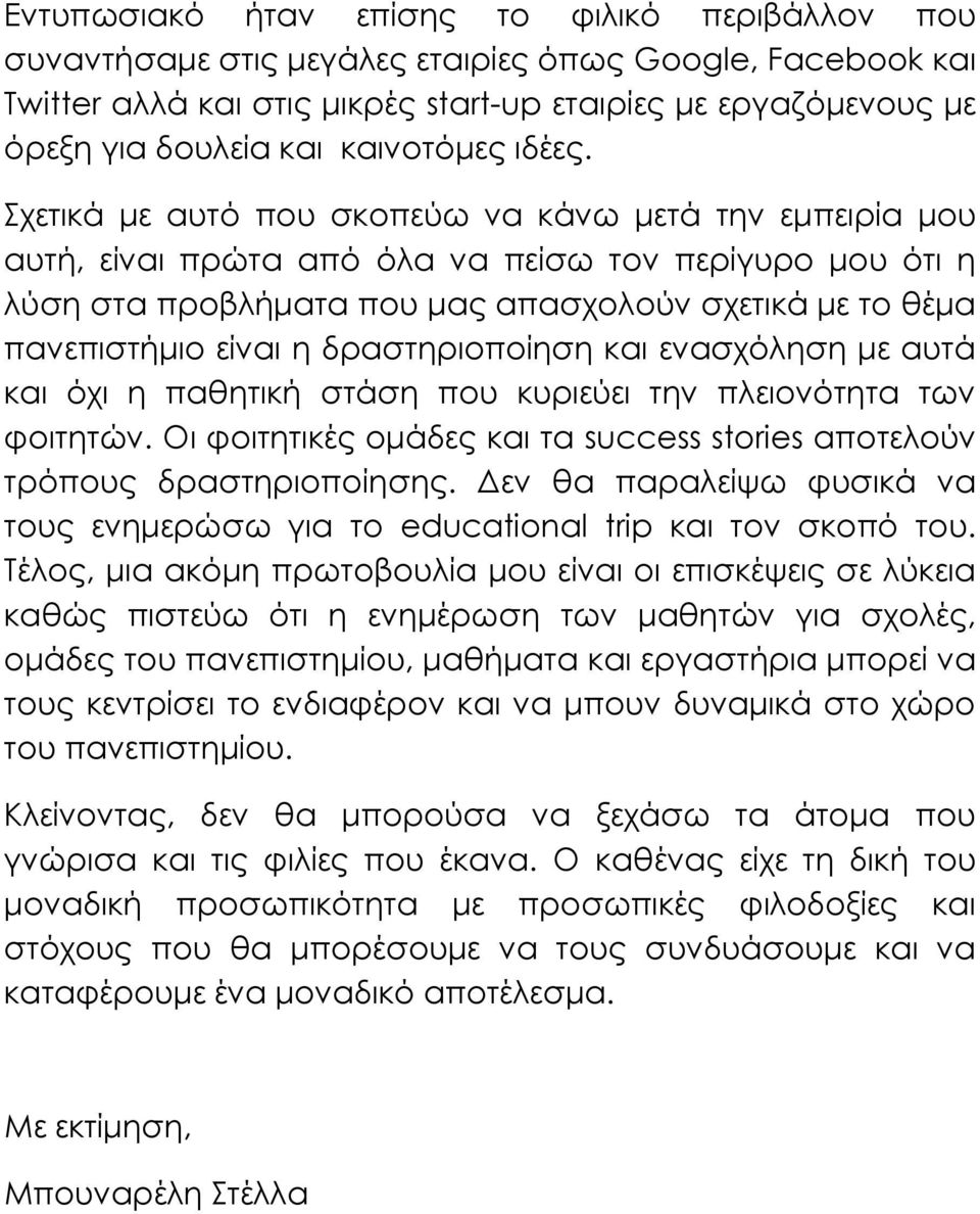 Σχετικά με αυτό που σκοπεύω να κάνω μετά την εμπειρία μου αυτή, είναι πρώτα από όλα να πείσω τον περίγυρο μου ότι η λύση στα προβλήματα που μας απασχολούν σχετικά με το θέμα πανεπιστήμιο είναι η