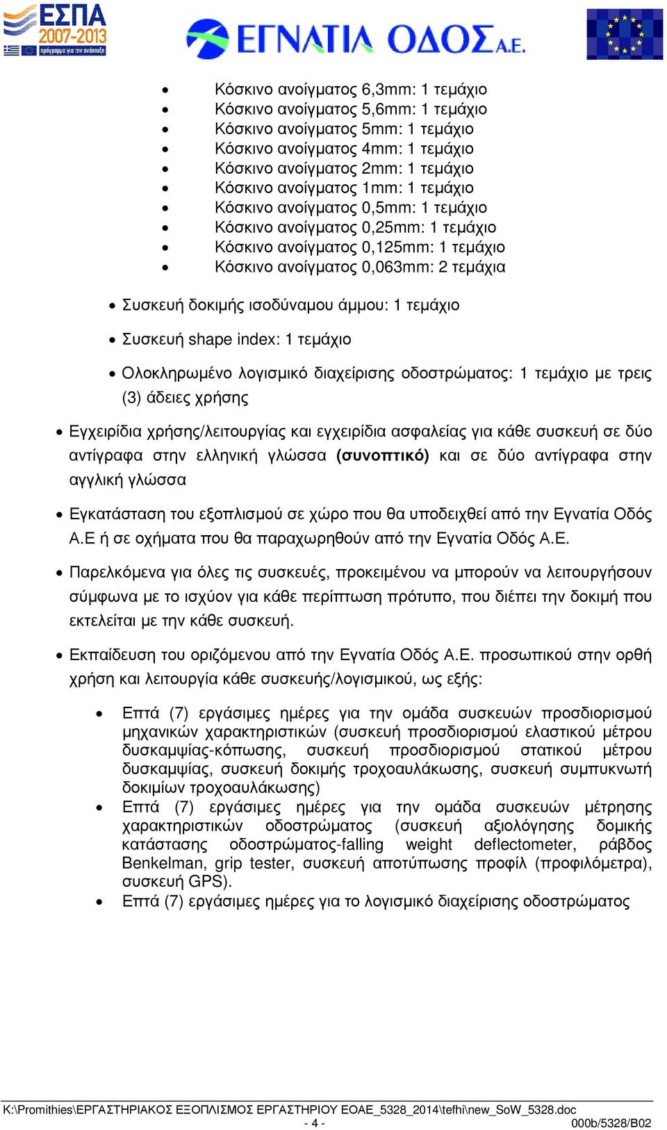 τεµάχιο Συσκευή shape index: 1 τεµάχιο Ολοκληρωµένο λογισµικό διαχείρισης οδοστρώµατος: 1 τεµάχιο µε τρεις (3) άδειες χρήσης Εγχειρίδια χρήσης/λειτουργίας και εγχειρίδια ασφαλείας για κάθε συσκευή σε