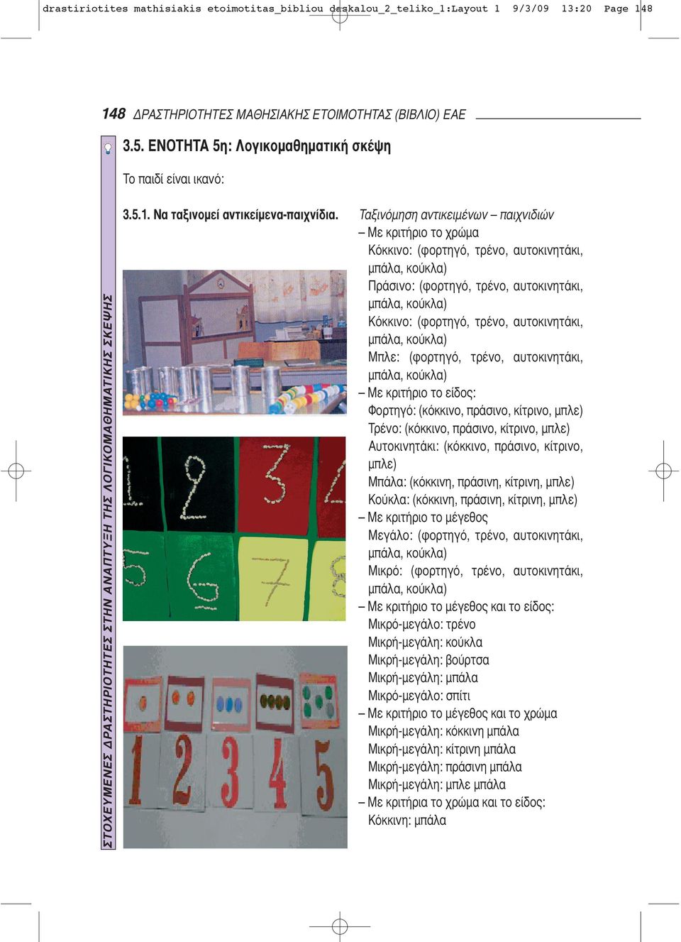 Ταξινόμηση αντικειμένων παιχνιδιών Με κριτήριο το χρώμα Κόκκινο: (φορτηγό, τρένο, αυτοκινητάκι, μπάλα, κούκλα) Πράσινο: (φορτηγό, τρένο, αυτοκινητάκι, μπάλα, κούκλα) Κόκκινο: (φορτηγό, τρένο,