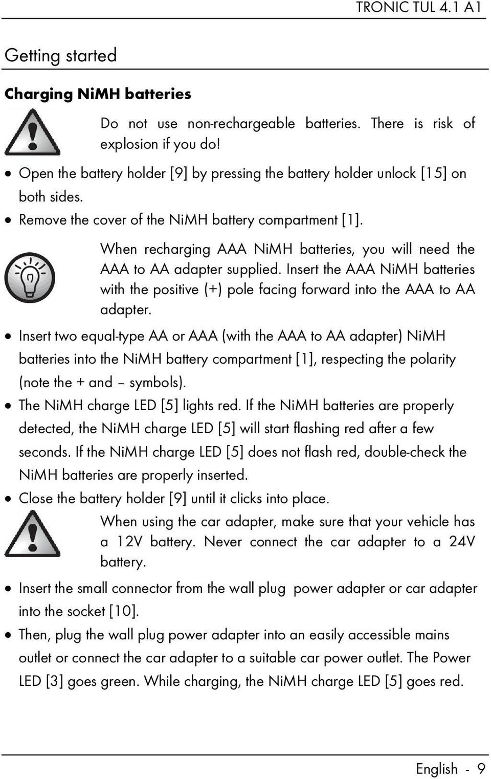 When recharging AAA NiMH batteries, you will need the AAA to AA adapter supplied. Insert the AAA NiMH batteries with the positive (+) pole facing forward into the AAA to AA adapter.