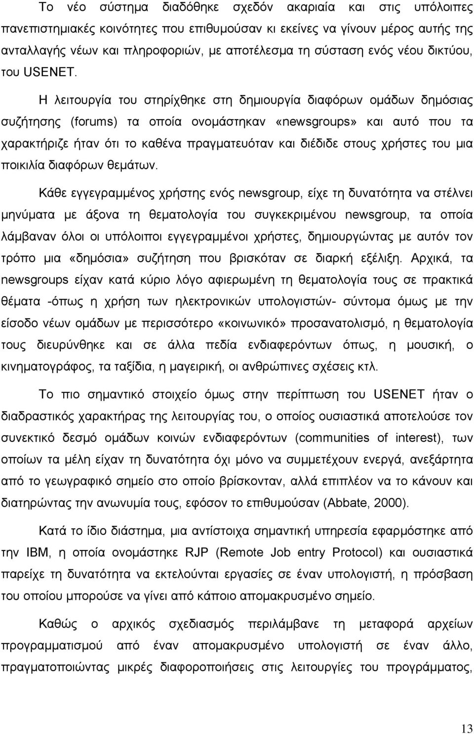 Η λειτουργία του στηρίχθηκε στη δημιουργία διαφόρων ομάδων δημόσιας συζήτησης (forums) τα οποία ονομάστηκαν «newsgroups» και αυτό που τα χαρακτήριζε ήταν ότι το καθένα πραγματευόταν και διέδιδε στους