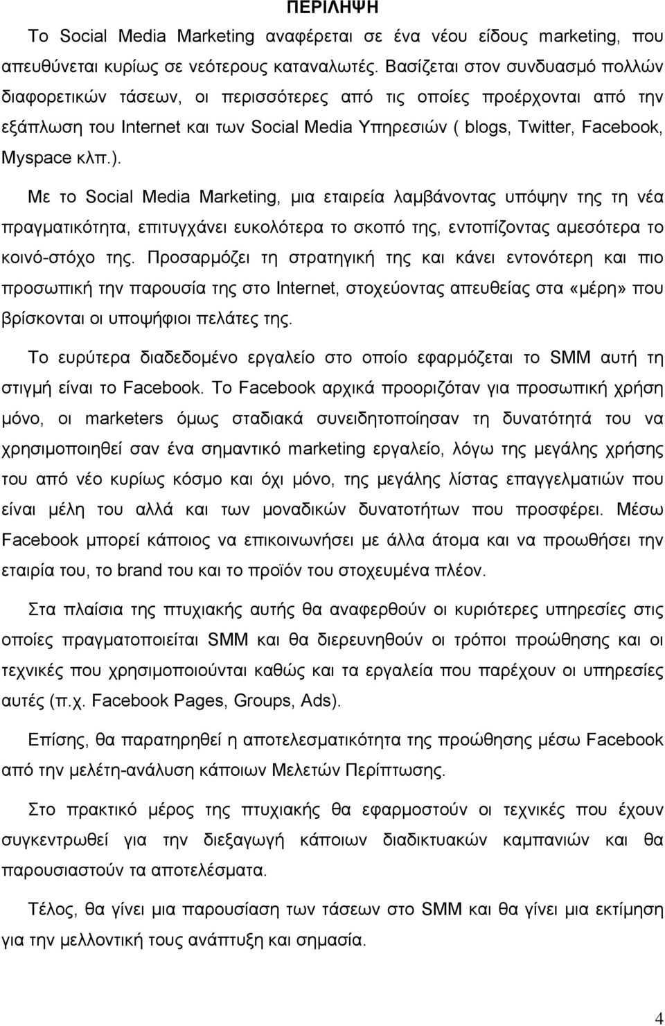 Με το Social Media Marketing, μια εταιρεία λαμβάνοντας υπόψην της τη νέα πραγματικότητα, επιτυγχάνει ευκολότερα το σκοπό της, εντοπίζοντας αμεσότερα το κοινό-στόχο της.