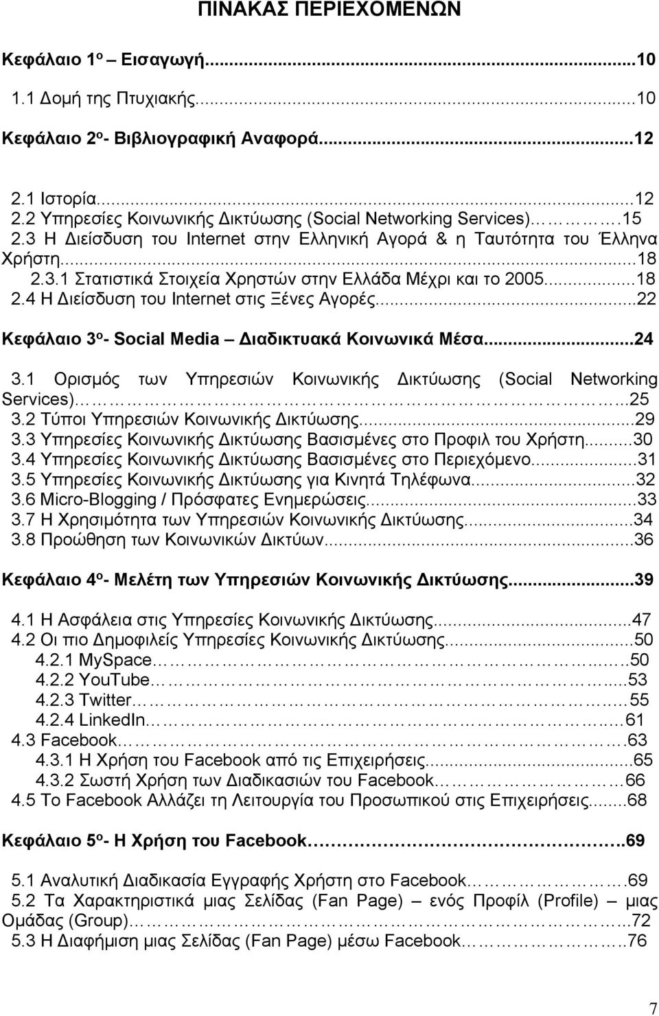 ..22 Κεφάλαιο 3 ο - Social Media ιαδικτυακά Κοινωνικά Μέσα...24 3.1 Ορισμός των Υπηρεσιών Κοινωνικής ικτύωσης (Social Networking Services)...25 3.2 Τύποι Υπηρεσιών Κοινωνικής ικτύωσης...29 3.