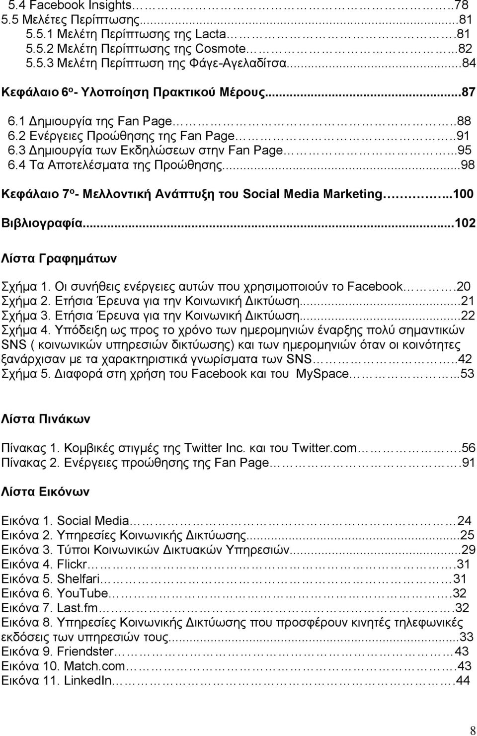 4 Τα Αποτελέσματα της Προώθησης...98 Κεφάλαιο 7 ο - Μελλοντική Ανάπτυξη του Social Media Marketing..100 Βιβλιογραφία...102 Λίστα Γραφημάτων Σχήμα 1.