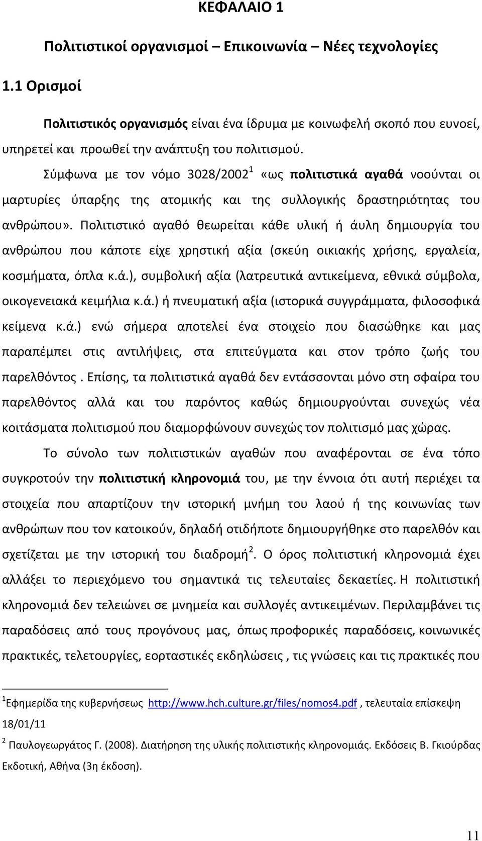 Πολιτιστικό αγαθό θεωρείται κάθε υλική ή άυλη δημιουργία του ανθρώπου που κάποτε είχε χρηστική αξία (σκεύη οικιακής χρήσης, εργαλεία, κοσμήματα, όπλα κ.ά.), συμβολική αξία (λατρευτικά αντικείμενα, εθνικά σύμβολα, οικογενειακά κειμήλια κ.