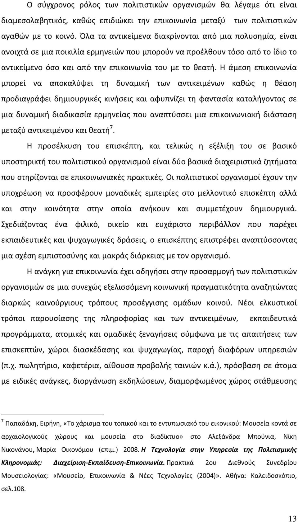 Η άμεση επικοινωνία μπορεί να αποκαλύψει τη δυναμική των αντικειμένων καθώς η θέαση προδιαγράφει δημιουργικές κινήσεις και αφυπνίζει τη φαντασία καταλήγοντας σε μια δυναμική διαδικασία ερμηνείας που