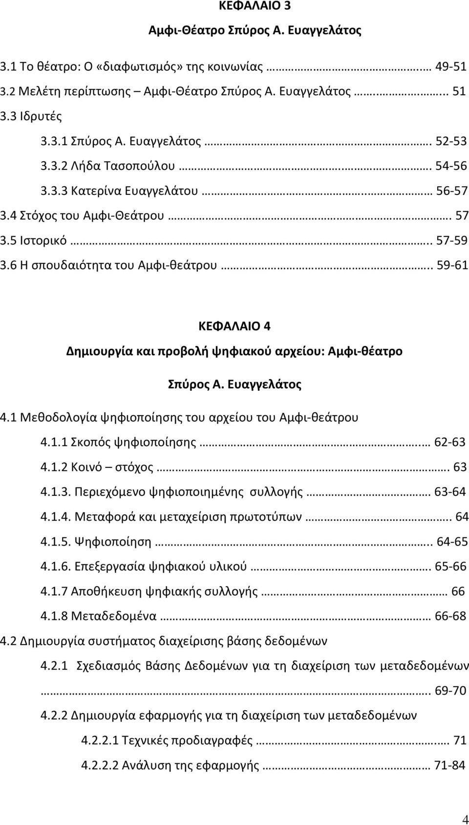 . 59 61 ΚΕΦΑΛΑΙΟ 4 Δημιουργία και προβολή ψηφιακού αρχείου: Αμφι θέατρο Σπύρος Α. Ευαγγελάτος 4.1 Μεθοδολογία ψηφιοποίησης του αρχείου του Αμφι θεάτρου 4.1.1 Σκοπός ψηφιοποίησης.. 62 63 4.1.2 Κοινό στόχος.