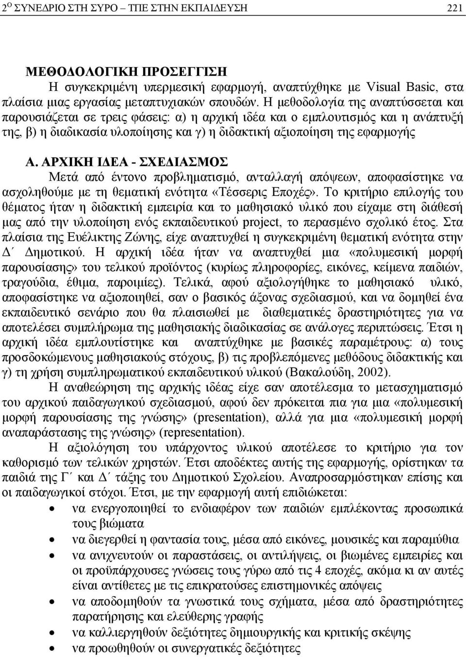 ΑΡΧΙΚΗ ΙΔΕΑ - ΣΧΕΔΙΑΣΜΟΣ Μετά από έντονο προβληματισμό, ανταλλαγή απόψεων, αποφασίστηκε να ασχοληθούμε με τη θεματική ενότητα «Τέσσερις Εποχές».