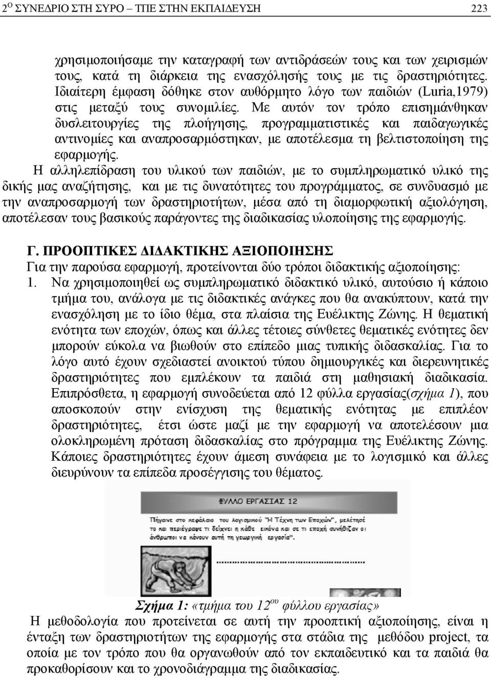 Με αυτόν τον τρόπο επισημάνθηκαν δυσλειτουργίες της πλοήγησης, προγραμματιστικές και παιδαγωγικές αντινομίες και αναπροσαρμόστηκαν, με αποτέλεσμα τη βελτιστοποίηση της εφαρμογής.