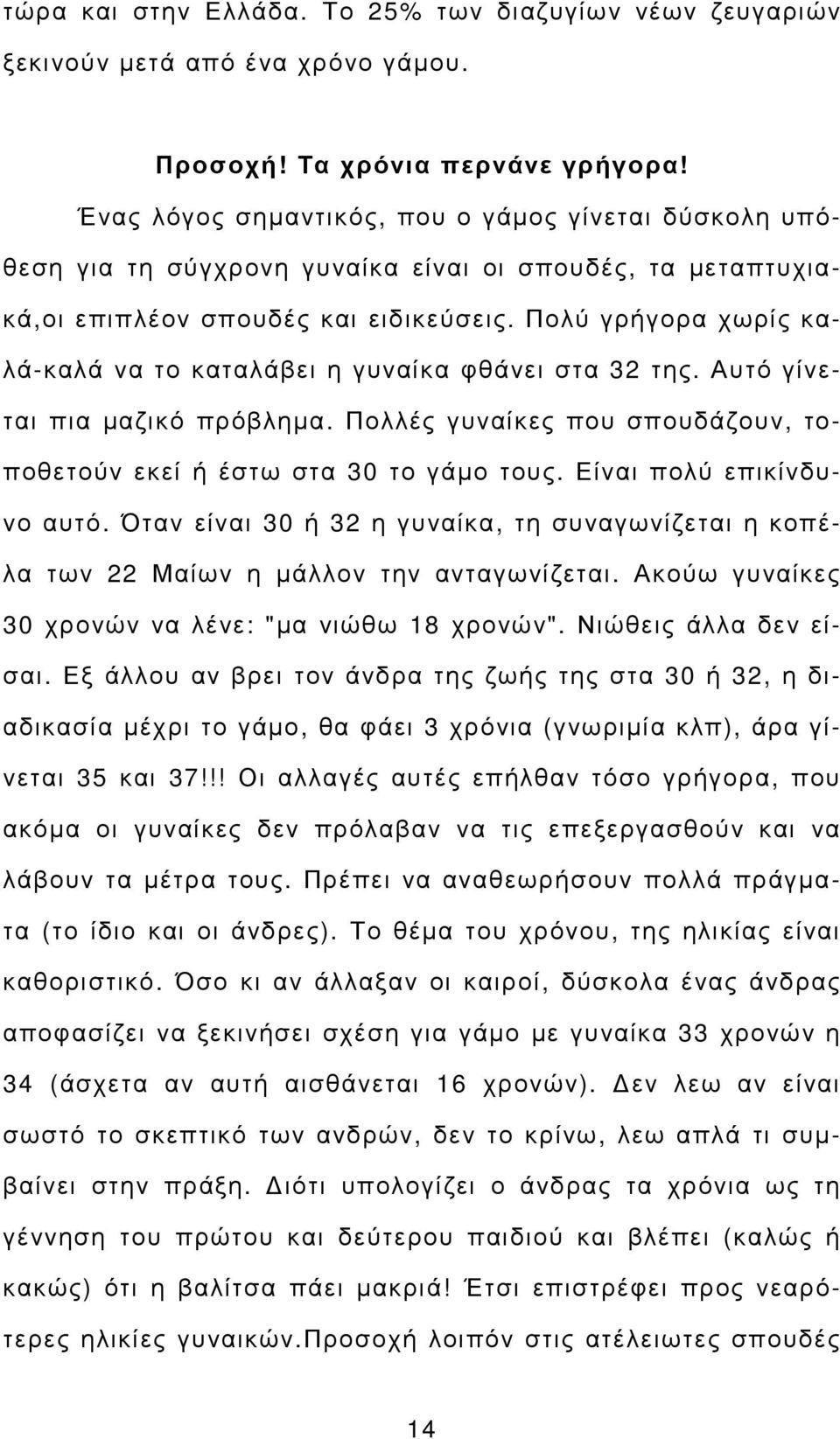 Πολύ γρήγορα χωρίς καλά-καλά να το καταλάβει η γυναίκα φθάνει στα 32 της. Αυτό γίνεται πια µαζικό πρόβληµα. Πολλές γυναίκες που σπουδάζουν, τοποθετούν εκεί ή έστω στα 30 το γάµο τους.