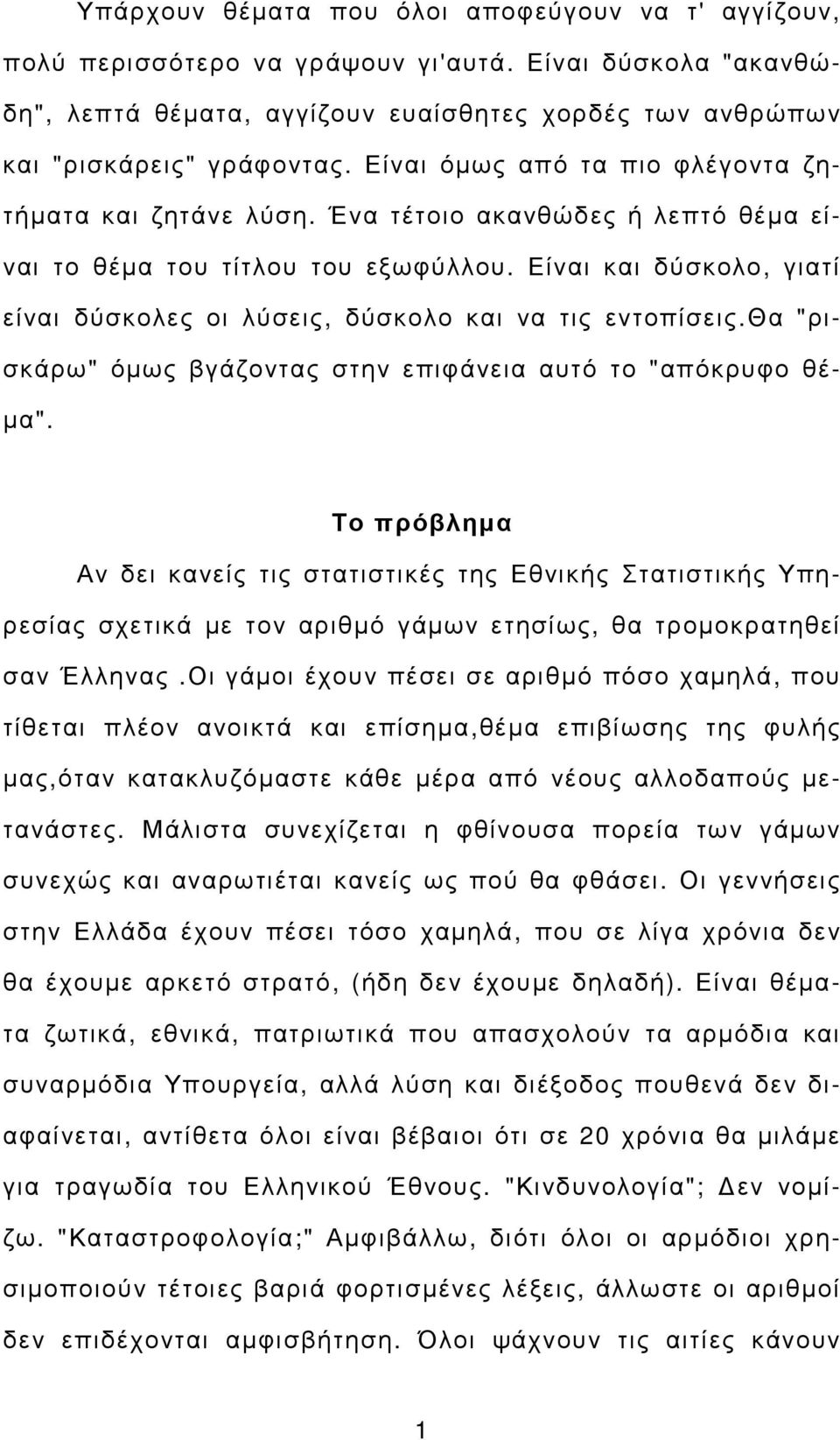 Είναι και δύσκολο, γιατί είναι δύσκολες οι λύσεις, δύσκολο και να τις εντοπίσεις.θα "ρισκάρω" όµως βγάζοντας στην επιφάνεια αυτό το "απόκρυφο θέ- µα".