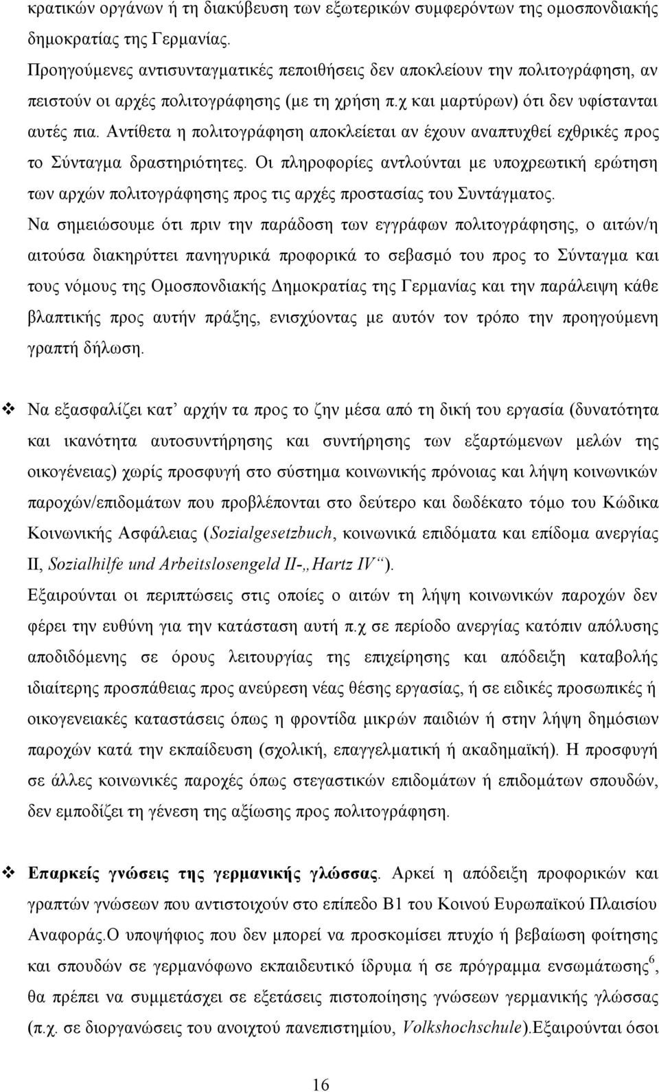 Αντίθετα η πολιτογράφηση αποκλείεται αν έχουν αναπτυχθεί εχθρικές προς το Σύνταγμα δραστηριότητες.