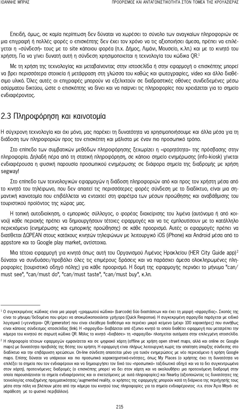 Για να γίνει δυνατή αυτή η σύνδεση χρησιμοποιείται η τεχνολογία του κώδικα QR.