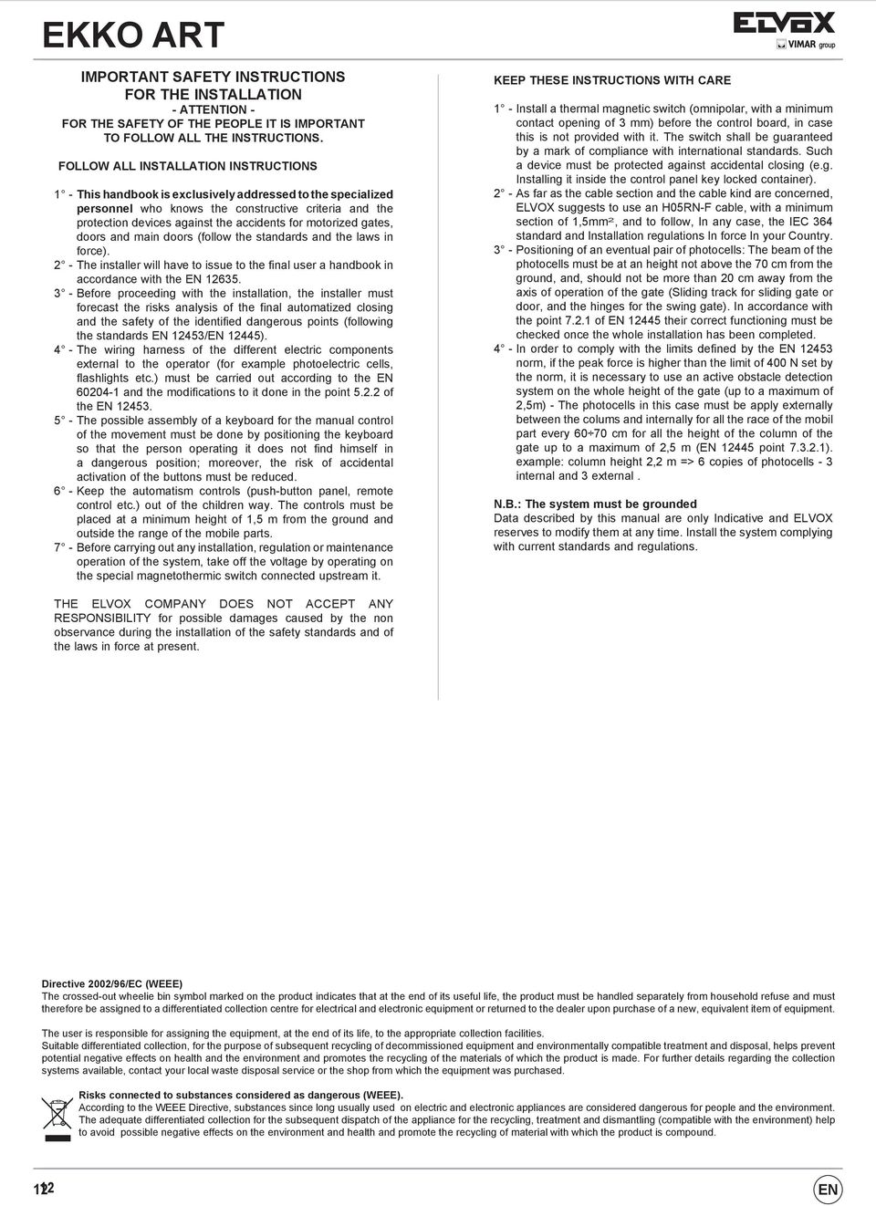 motorized gates, doors and main doors (follow the standards and the laws in force). 2 - The installer will have to issue to the final user a handbook in accordance with the EN 12635.