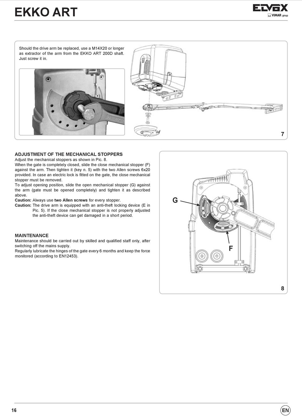 Then tighten it (key n. 5) with the two Allen screws 6x20 provided. In case an electric lock is fitted on the gate, the close mechanical stopper must be removed.
