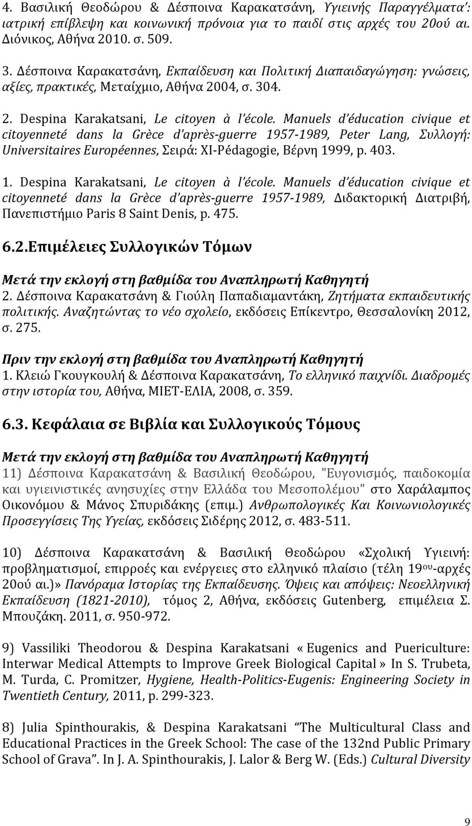 Manuels d éducation civique et citoyenneté dans la Grèce d après-guerre 1957-1989, Peter Lang, Συλλογή: Universitaires Européennes, Σειρά: ΧΙ-Pédagogie, Βέρνη 1999, p. 403. 1. Despina Karakatsani, Le citoyen à l école.