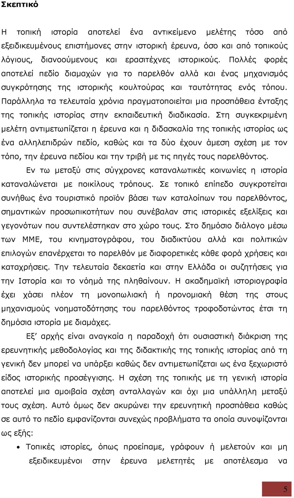 Παράλληλα τα τελευταία χρόνια πραγματοποιείται μια προσπάθεια ένταξης της τοπικής ιστορίας στην εκπαιδευτική διαδικασία.