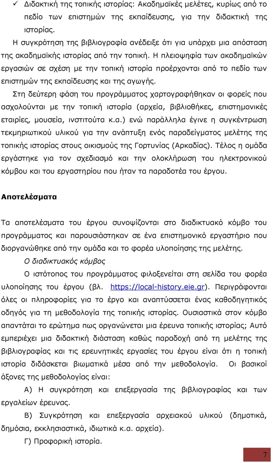 Η πλειοψηφία των ακαδημαϊκών εργασιών σε σχέση με την τοπική ιστορία προέρχονται από το πεδίο των επιστημών της εκπαίδευσης και της αγωγής.