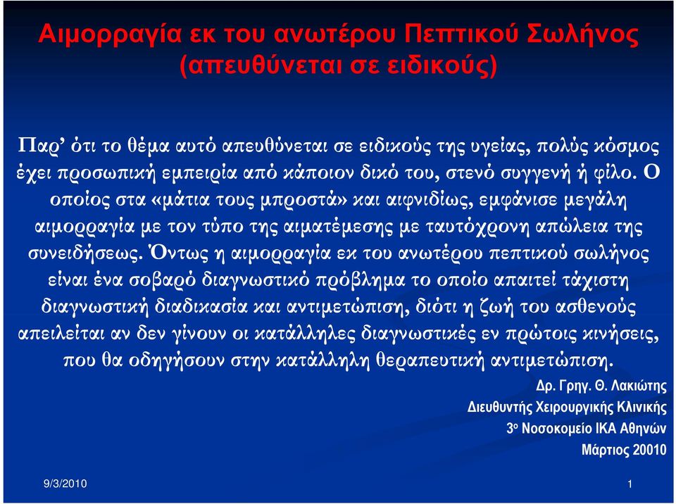 Όντως η αιμορραγία εκ του ανωτέρου πεπτικού σωλήνος είναι ένα σοβαρό διαγνωστικό πρόβλημα το οποίο απαιτεί τάχιστη διαγνωστική διαδικασία και αντιμετώπιση, διότι η ζωή του ασθενούς απειλείται