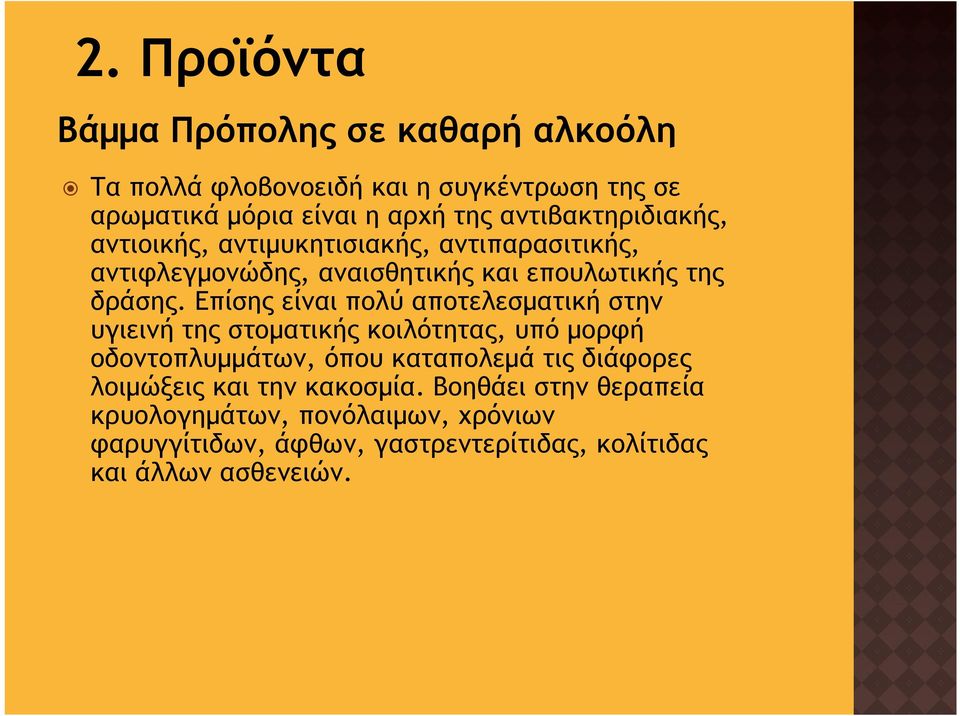 Επίσης είναι πολύ αποτελεσματική στην υγιεινή της στοματικής κοιλότητας, υπό μορφή οδοντοπλυμμάτων, όπου καταπολεμά τις διάφορες