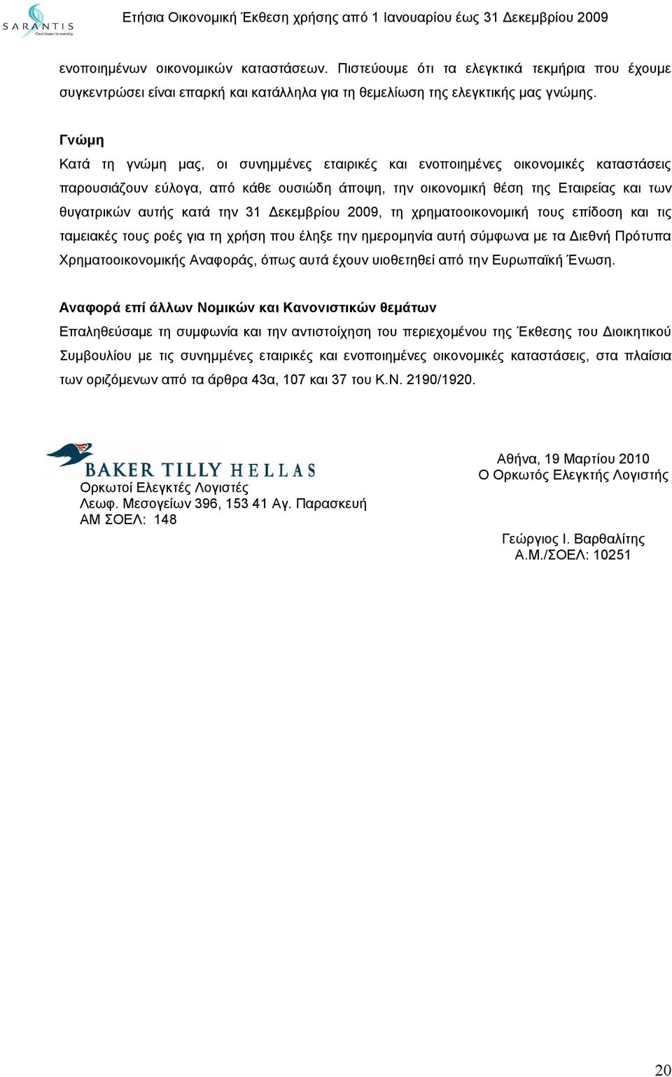 την 31 Δεκεμβρίου 2009, τη χρηματοοικονομική τους επίδοση και τις ταμειακές τους ροές για τη χρήση που έληξε την ημερομηνία αυτή σύμφωνα με τα Διεθνή Πρότυπα Χρηματοοικονομικής Αναφοράς, όπως αυτά