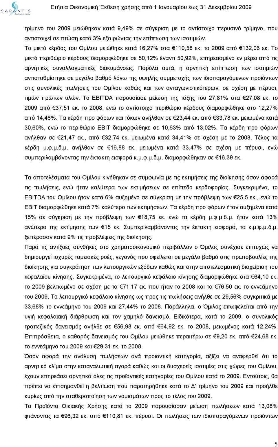 Το μικτό περιθώριο κέρδους διαμορφώθηκε σε 50,12% έναντι 50,92%, επηρεασμένο εν μέρει από τις αρνητικές συναλλαγματικές διακυμάνσεις.